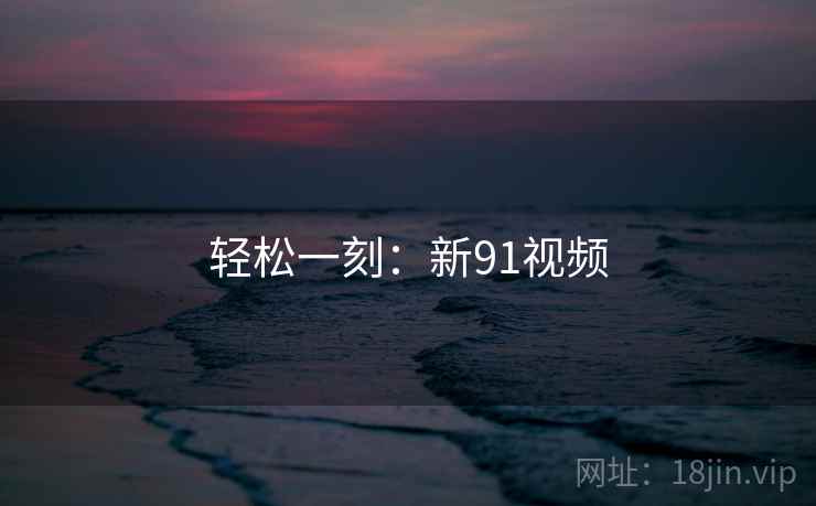 轻松一刻：新91视频