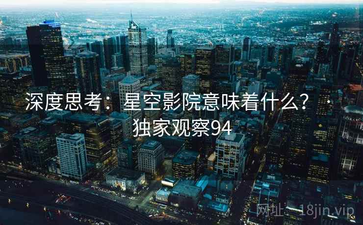 深度思考：星空影院意味着什么？ · 独家观察94