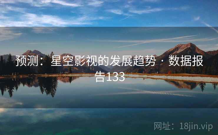 预测：星空影视的发展趋势 · 数据报告133