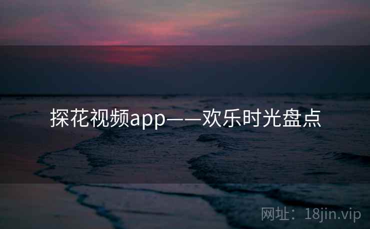 探花视频app——欢乐时光盘点