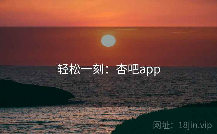 轻松一刻：杏吧app