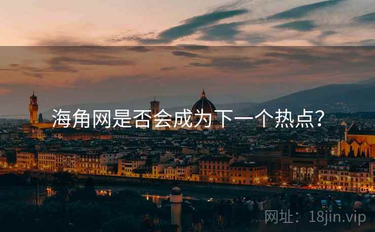 海角网是否会成为下一个热点？