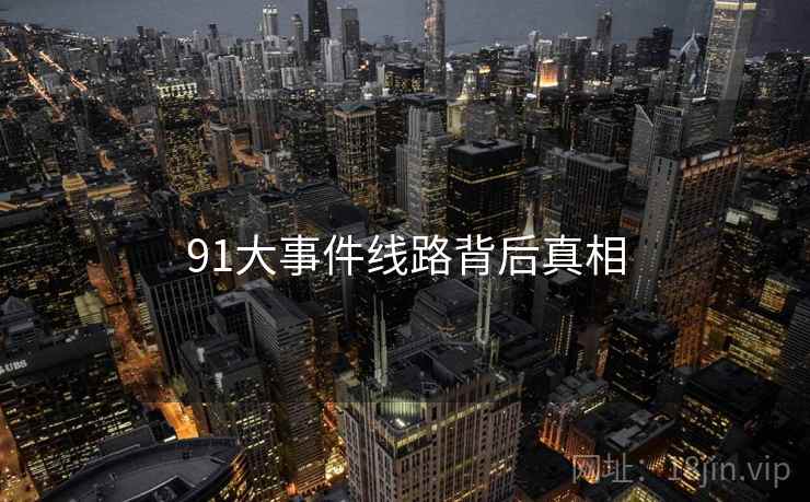 91大事件线路背后真相